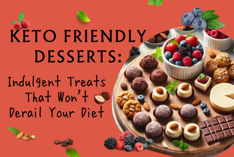 Keto Friendly Desserts: Indulgent Treats That Won’t Derail Your Diet